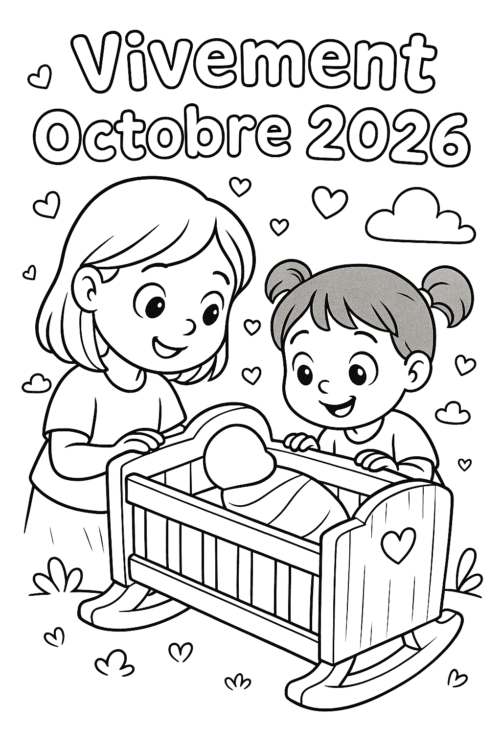 Je voudrais un dessin au trait (style coloriage pour enfants) représentant deux petites filles vues de profil. La première s’appelle Rose, elle a 6 ans : cheveux blonds mi-longs, taille un peu plus grande. La seconde s’appelle Lucie, elle a 4 ans : cheveux bruns attachés avec 2 petites couettes, un peu plus petite. Elles sont toutes les deux penchées avec douceur au-dessus d’un berceau. Dans le berceau, on voit un petit bébé emmailloté, sans détails du visage (simple silhouette de bébé pour un coloriage). Les deux fillettes regardent le bébé avec un air émerveillé. Le décor doit être simple pour être facile à colorier : un berceau en bois, peut-être un petit cœur gravé sur le côté, un fond minimal (pas de détails trop complexes). Tu peux ajouter des petits coeurs et des petits nuages dans le fond. Au-dessus ou en-dessous du dessin, ajouter un texte en style coloriage (lettres contour noires à colorier) : « Vivement Octobre 2026 » Le dessin doit être en noir et blanc, lignes claires, parfaitement adapté à un coloriage pour enfants entre 4 et 8 ans.